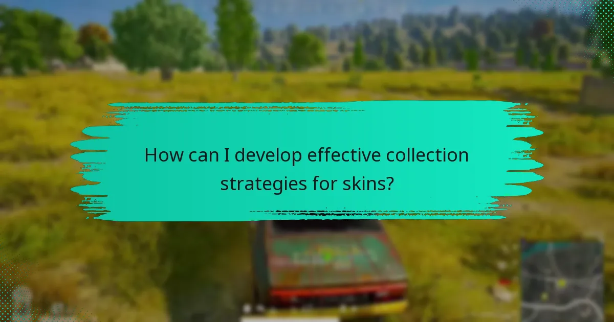 How can I develop effective collection strategies for skins?