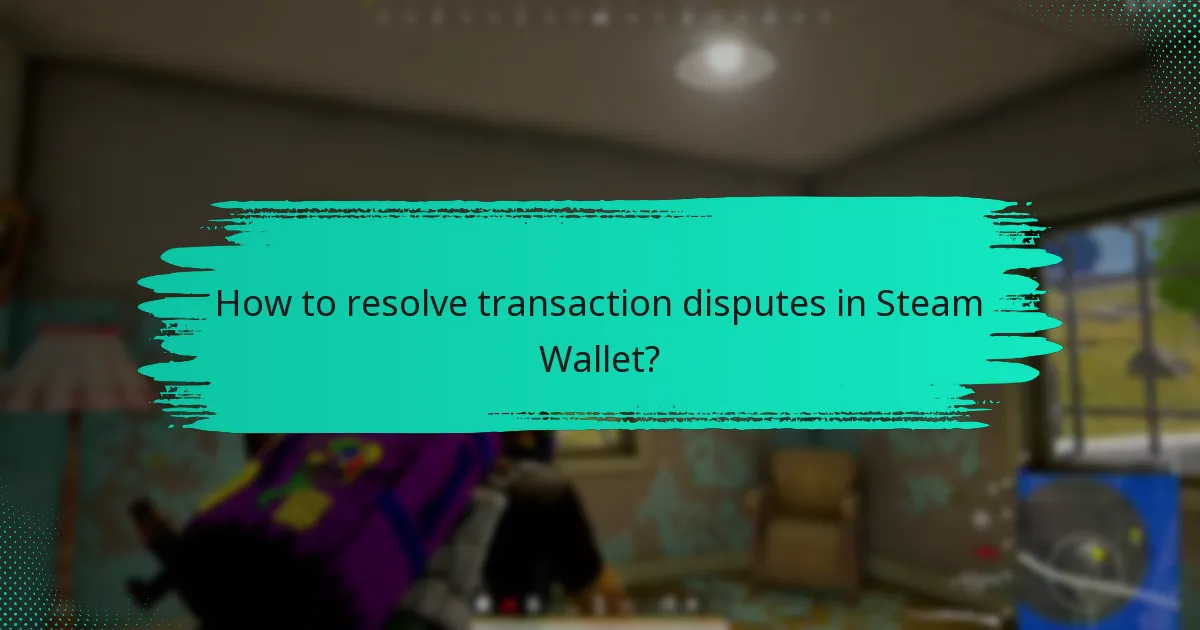 How to resolve transaction disputes in Steam Wallet?
