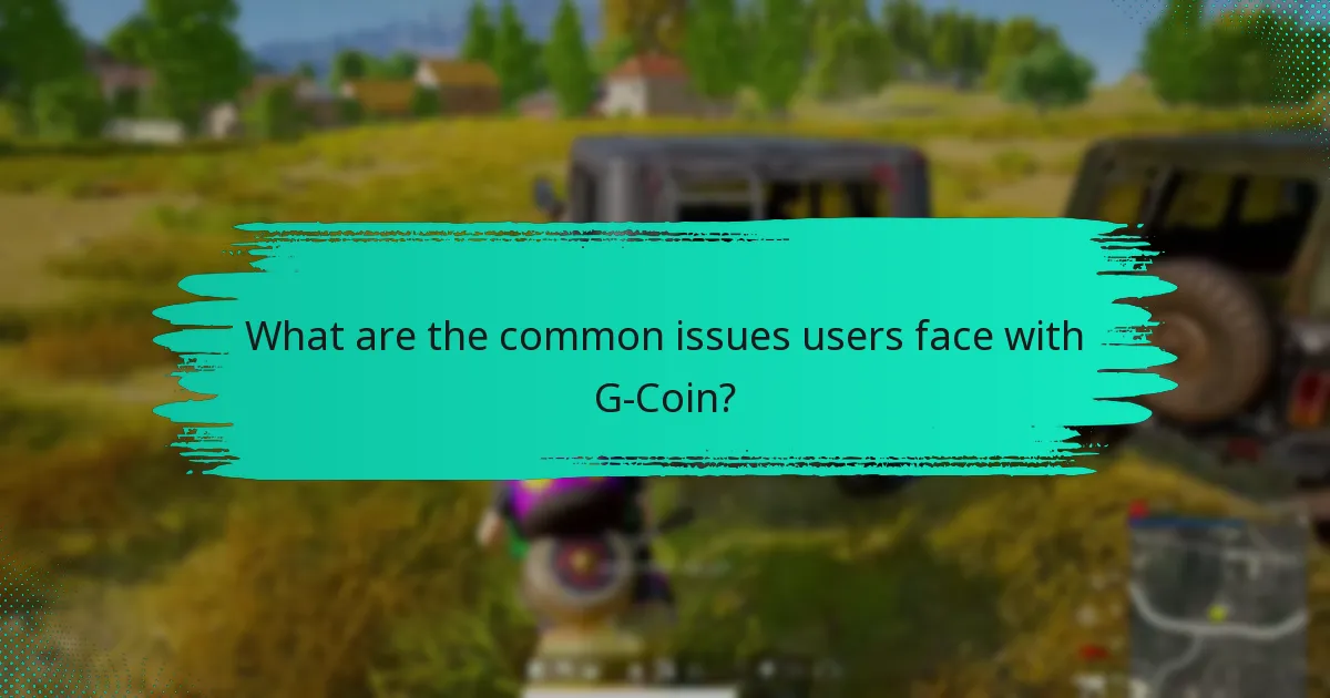 What are the common issues users face with G-Coin?